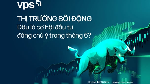 Thị trường sôi động – Đâu là cơ hội đầu tư đáng chú ý trong tháng 6?