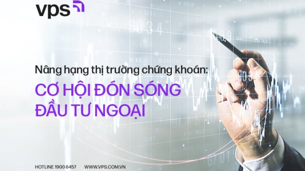 Nâng hạng thị trường chứng khoán: Cơ hội đón sóng đầu tư ngoại