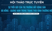 [LIVE] Hội thảo trực tuyến ‘Sự trỗi dậy của thị trường BĐS Đà Nẵng - Quảng Nam trong trạng thái bình thường mới’
