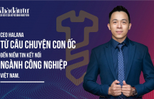 CEO Halana - Từ câu chuyện con ốc đến niềm tin kết nối ngành công nghiệp Việt Nam