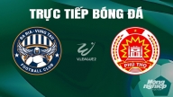 Trực tiếp Vũng Tàu vs Phú Thọ giải V-League 2 trên FPTPlay hôm nay 16/6