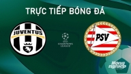 Trực tiếp Juventus vs PSV giải Cúp C1 Châu Âu trên TV360 hôm nay 17/9