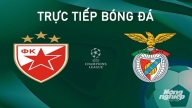 Nhận định, trực tiếp Crvena zvezda vs Benfica giải Cúp C1 Châu Âu ngày 19/9/2024