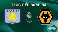 Nhận định, trực tiếp Aston Villa vs Wolves giải Ngoại hạng Anh hôm nay 21/9/2024