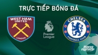 Trực tiếp West Ham vs Chelsea giải Ngoại hạng Anh trên K+ SPORT 1 ngày 21/9/2024