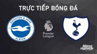 Nhận định, trực tiếp Brighton vs Tottenham giải Ngoại hạng Anh hôm nay 6/10/2024