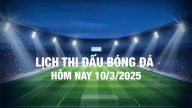 Lịch thi đấu bóng đá hôm nay 10/3/2025 và rạng sáng 11/3/2025