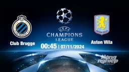 Nhận định, trực tiếp Club Brugge vs Aston Villa, Cúp C1 Châu Âu, 00h45 ngày 7/11/2024