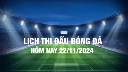 Lịch thi đấu bóng đá hôm nay 22/11/2024 và rạng sáng 23/11/2024