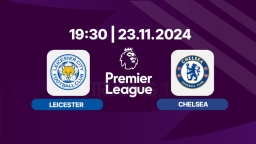 Nhận định, trực tiếp Leicester vs Chelsea, Ngoại hạng Anh 19h30 hôm nay 23/11/2024