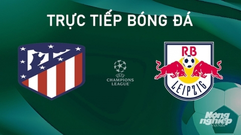 Nhận định, trực tiếp Atletico Madrid vs RB Leipzig giải Cúp C1 Châu Âu ngày 20/9/2024