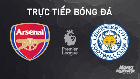 Nhận định, trực tiếp Arsenal vs Leicester City giải Ngoại hạng Anh hôm nay 28/9/2024