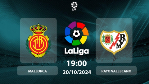 Nhận định, trực tiếp Mallorca vs Rayo Vallecano, La Liga, 19h00 hôm nay 20/10/2024