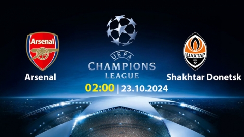 Nhận định, trực tiếp Arsenal vs Shakhtar Donetsk, Cúp C1 Châu Âu, 2h ngày 23/10/2024