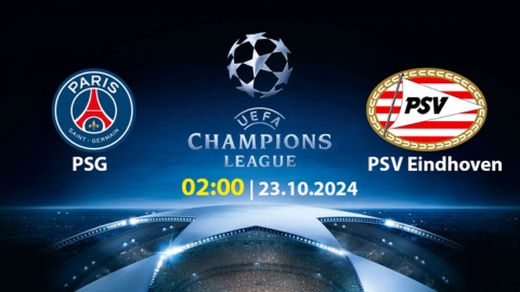 Nhận định, trực tiếp PSG vs PSV Eindhoven, Cúp C1 Châu Âu, 2h ngày 23/10/2024