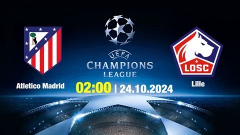 Nhận định, trực tiếp Atletico Madrid vs Lille, Cúp C1 Châu Âu, 2h ngày 24/10/2024