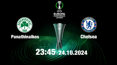 Nhận định, trực tiếp Panathinaikos vs Chelsea, Cúp C3 Châu Âu, 23h45 ngày 24/10/2024