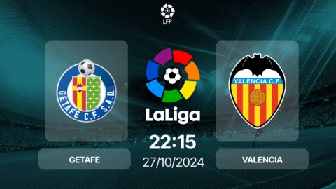 Nhận định, trực tiếp Getafe vs Valencia, La Liga, 22h15 hôm nay 27/10/2024