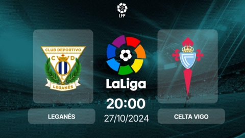 Nhận định, trực tiếp Leganes vs Celta Vigo, La Liga, 20h00 hôm nay 27/10/2024