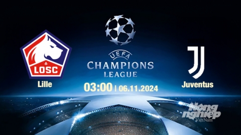 Nhận định, trực tiếp Lille vs Juventus, Cúp C1 Châu Âu, 03h00 ngày 6/11/2024