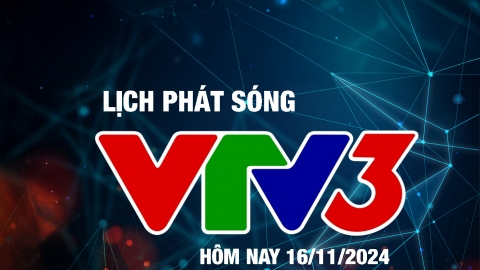 Lịch phát sóng VTV3 hôm nay ngày 16/11/2024