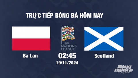 Trực tiếp Ba Lan vs Scotland, UEFA Nations League 2024/25, 2h45 ngày 19/11/2024