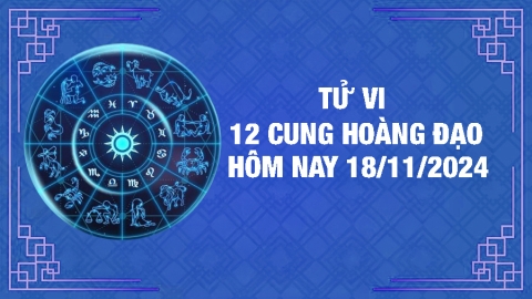 Tử vi 12 cung hoàng đạo hôm nay Thứ 2 ngày 18/11/2024