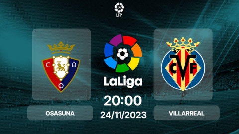 Nhận định bóng đá Osasuna vs Villarreal, La Liga, 20h00 hôm nay 24/11/2024