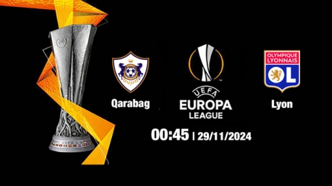 Nhận định, trực tiếp Qarabag vs Lyon, Cúp C2 Châu Âu, 00h45 hôm nay 29/11/2024