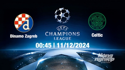 Nhận định, trực tiếp Dinamo Zagreb vs Celtic, Cúp C1 Châu Âu, 00h45 ngày 11/12/2024