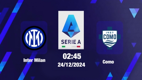 Nhận định, trực tiếp Inter Milan vs Como, Serie A, 02h45 hôm nay 24/12/2024