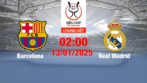 Nhận định bóng đá Barcelona vs Real Madrid 02h00 hôm nay 13/1/2025