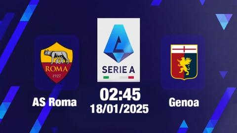 Trực tiếp bóng đá AS Roma và Genoa, Serie A, 02h45 hôm nay 18/1/2025