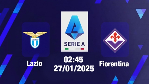 Trực tiếp bóng đá Lazio vs Fiorentina, Serie A, 02h45 hôm nay 27/1/2025