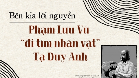 Bên kia lời nguyền - Phạm Lưu Vũ ‘đi tìm nhân vật’ Tạ Duy Anh