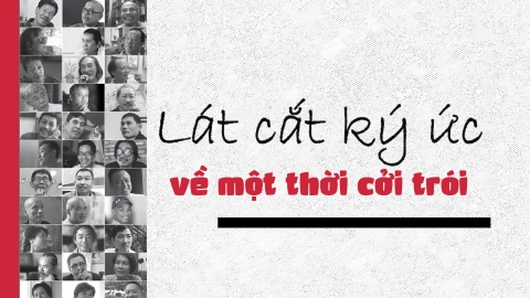 Lát cắt ký ức về một thời cởi trói