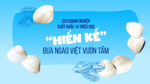 CEO doanh nghiệp xuất khẩu 14 triệu USD 'hiến kế' đưa ngao Việt vươn tầm