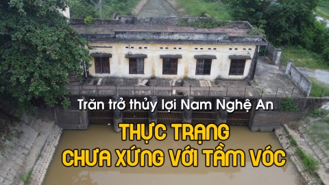 Trăn trở thủy lợi Nam Nghệ An: Thực trạng chưa xứng với tầm vóc