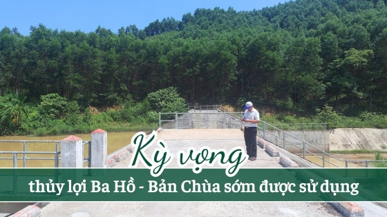 Kỳ vọng thủy lợi Ba Hồ - Bản Chùa sớm được sử dụng