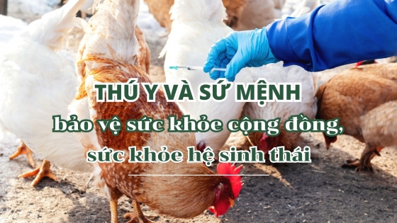 Thú y với sứ mệnh bảo vệ sức khỏe cộng đồng, sức khỏe hệ sinh thái