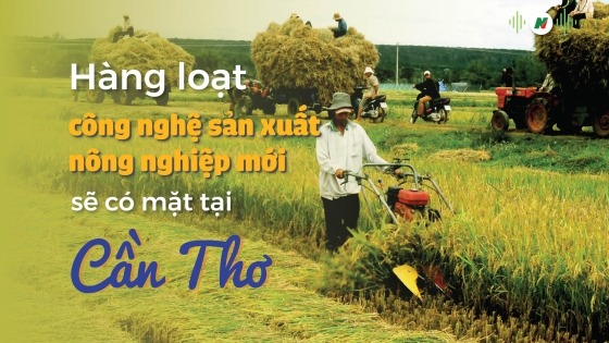 Hàng loạt công nghệ sản xuất nông nghiệp mới sẽ có mặt tại Cần Thơ