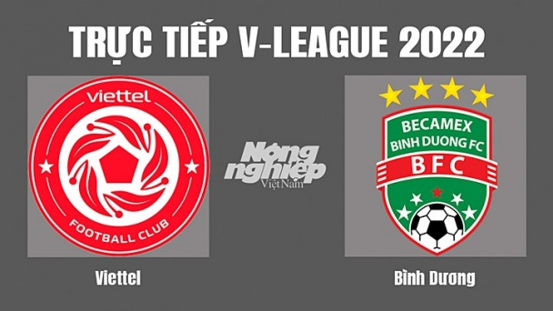 Trực tiếp Viettel vs Bình Dương giải V-League 2022 trên VTV6 hôm nay 5/8