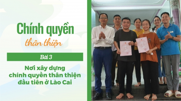 Nơi xây dựng chính quyền thân thiện đầu tiên ở Lào Cai