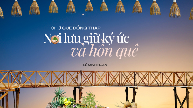 Chợ quê Đồng Tháp - Nơi lưu giữ ký ức và hồn quê