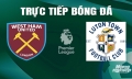 Trực tiếp West Ham vs Luton Town giải Ngoại hạng Anh trên On Sports+ ngày 11/5/2024