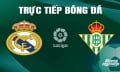 Trực tiếp Real Madrid vs Real Betis giải La Liga trên SCTV ngày 26/5/2024
