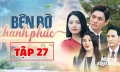 Bên bờ hạnh phúc tập 27 trực tiếp THVL1 hôm nay 16/4