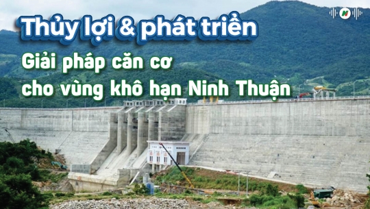 Giải pháp căn cơ cho vùng khô hạn Ninh Thuận