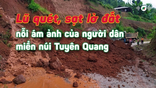Lũ quét, sạt lở đất: Nỗi ám ảnh của người dân miền núi Tuyên Quang