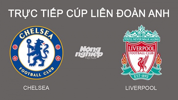 Trực tiếp Chelsea vs Liverpool Chung kết Cúp EFL trên On Sports News hôm nay 27/2